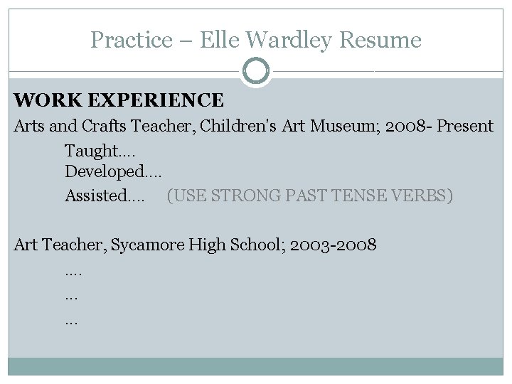 Practice – Elle Wardley Resume WORK EXPERIENCE Arts and Crafts Teacher, Children’s Art Museum; Practice – Elle Wardley Resume WORK EXPERIENCE Arts and Crafts Teacher, Children’s Art Museum;