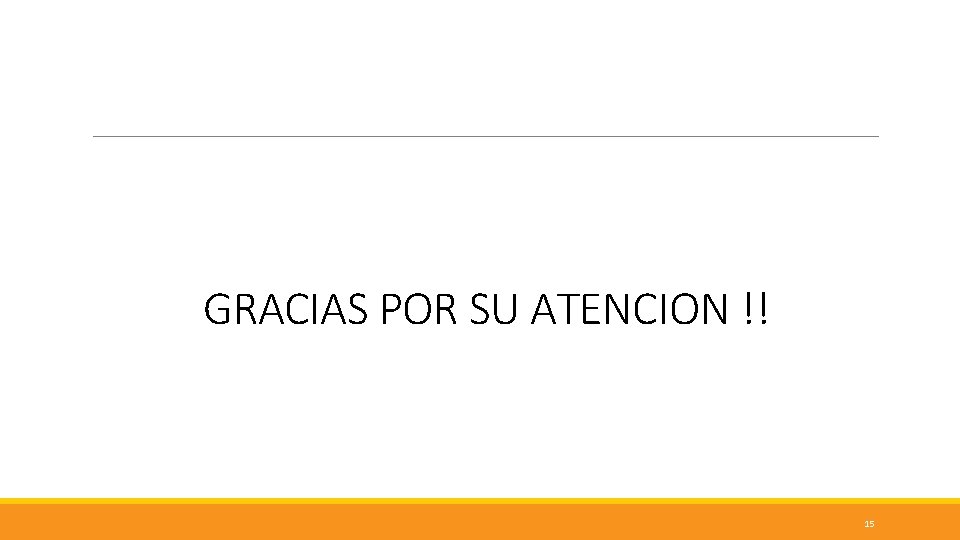 GRACIAS POR SU ATENCION !! 15 