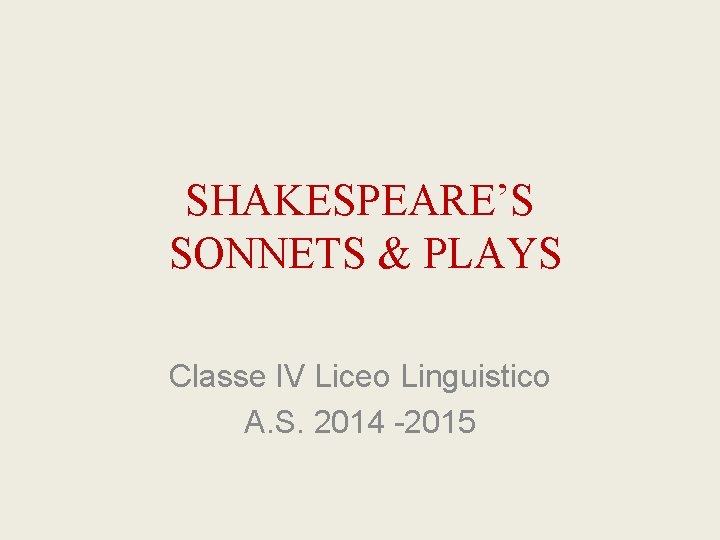 SHAKESPEARE’S SONNETS & PLAYS Classe IV Liceo Linguistico A. S. 2014 -2015 