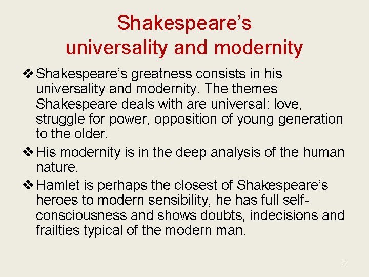 Shakespeare’s universality and modernity v Shakespeare’s greatness consists in his universality and modernity. The