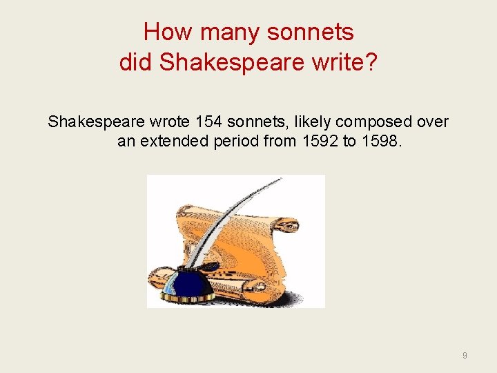 How many sonnets did Shakespeare write? Shakespeare wrote 154 sonnets, likely composed over an