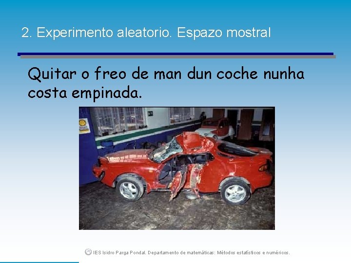 2. Experimento aleatorio. Espazo mostral Quitar o freo de man dun coche nunha costa