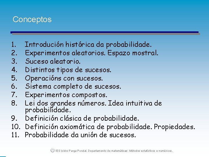 Conceptos 1. 2. 3. 4. 5. 6. 7. 8. Introdución histórica da probabilidade. Experimentos