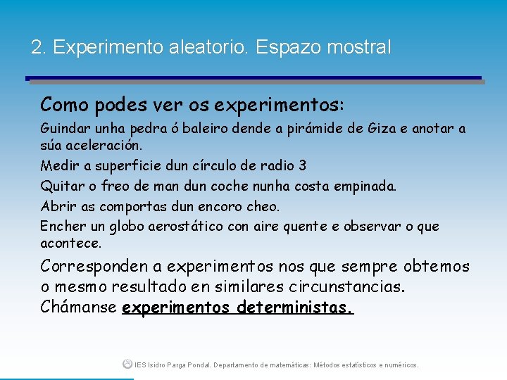 2. Experimento aleatorio. Espazo mostral Como podes ver os experimentos: Guindar unha pedra ó