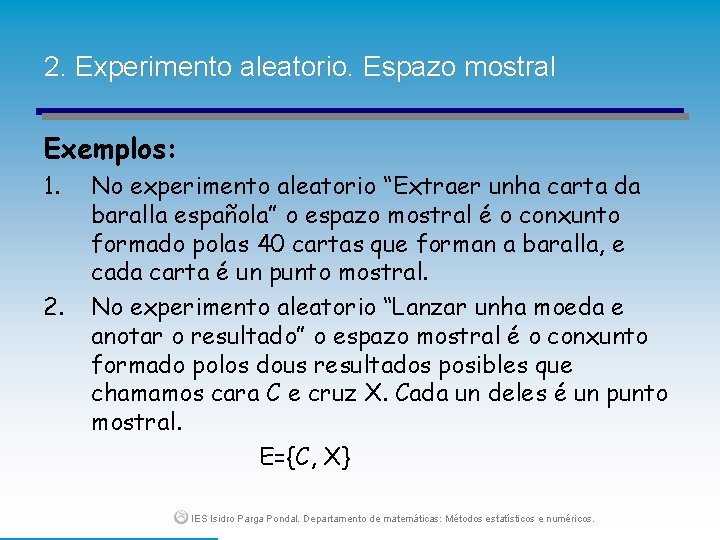 2. Experimento aleatorio. Espazo mostral Exemplos: 1. 2. No experimento aleatorio “Extraer unha carta