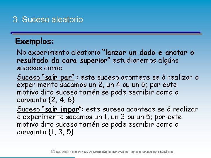 3. Suceso aleatorio Exemplos: No experimento aleatorio “lanzar un dado e anotar o resultado