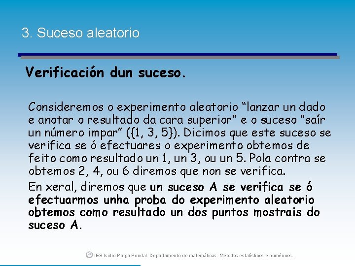 3. Suceso aleatorio Verificación dun suceso. Consideremos o experimento aleatorio “lanzar un dado e