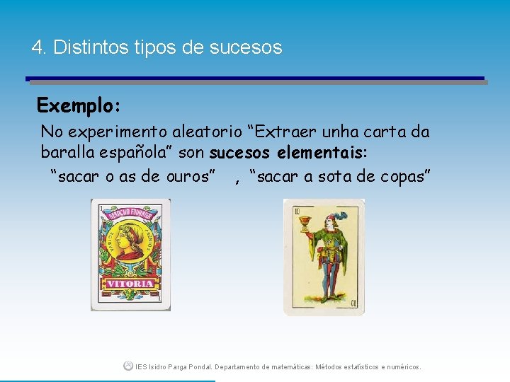 4. Distintos tipos de sucesos Exemplo: No experimento aleatorio “Extraer unha carta da baralla