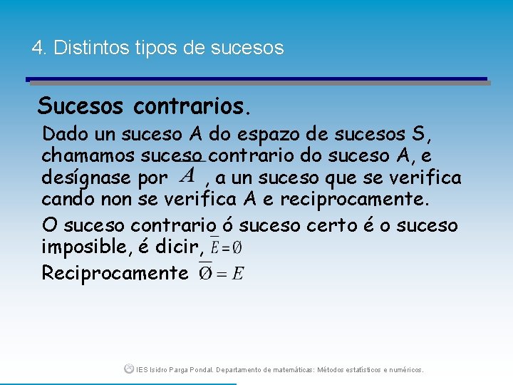 4. Distintos tipos de sucesos Sucesos contrarios. Dado un suceso A do espazo de