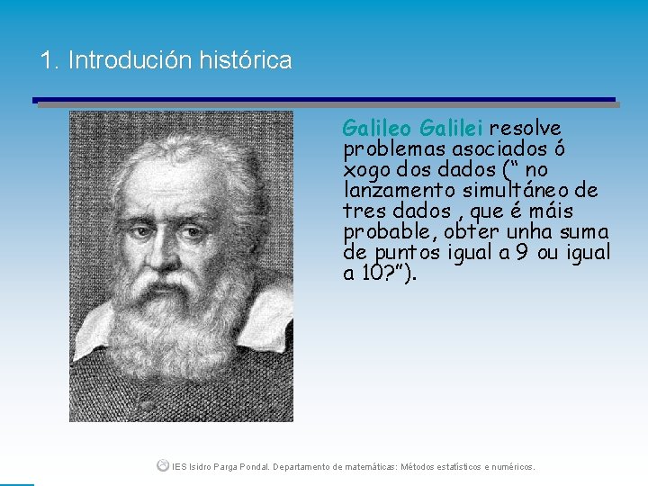 1. Introdución histórica Galileo Galilei resolve problemas asociados ó xogo dos dados (“ no