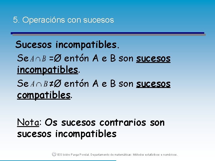 5. Operacións con sucesos Sucesos incompatibles. Se =Ø entón A e B son sucesos