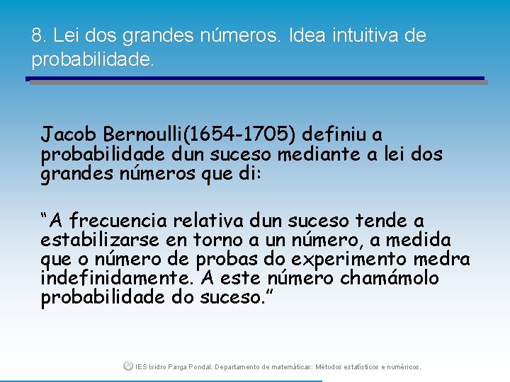 8. Lei dos grandes números. Idea intuitiva de probabilidade. Jacob Bernoulli(1654 -1705) definiu a