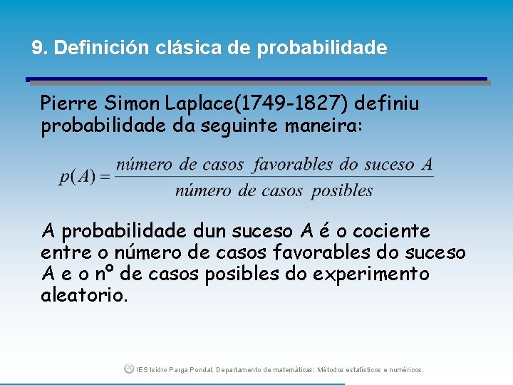 9. Definición clásica de probabilidade Pierre Simon Laplace(1749 -1827) definiu probabilidade da seguinte maneira:
