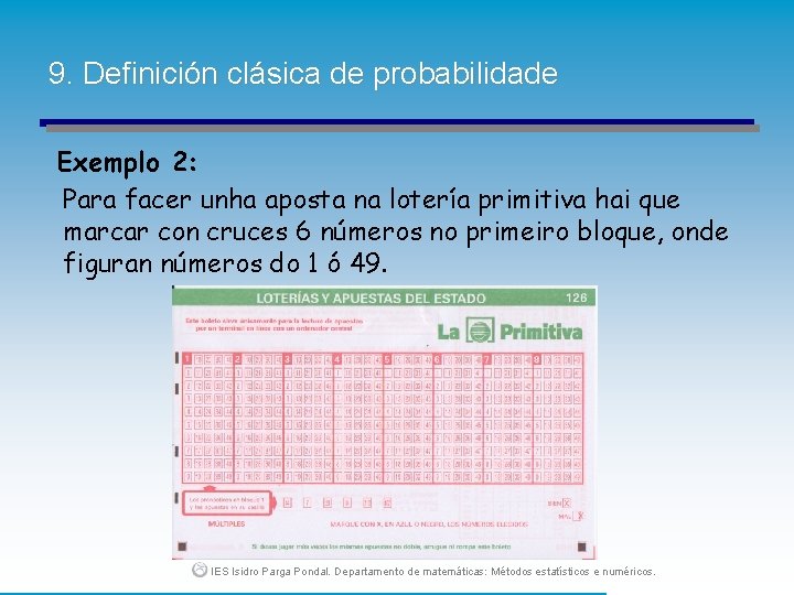 9. Definición clásica de probabilidade Exemplo 2: Para facer unha aposta na lotería primitiva