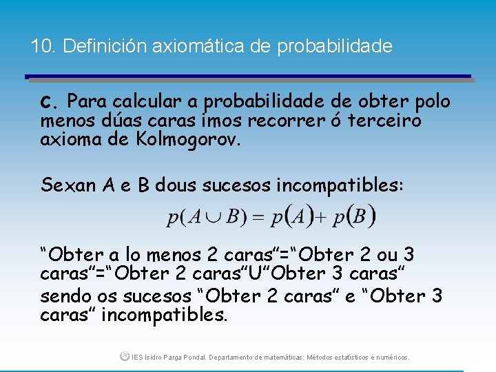 10. Definición axiomática de probabilidade c. Para calcular a probabilidade de obter polo menos