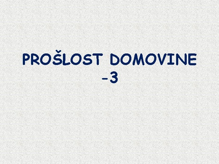 PROŠLOST DOMOVINE -3 