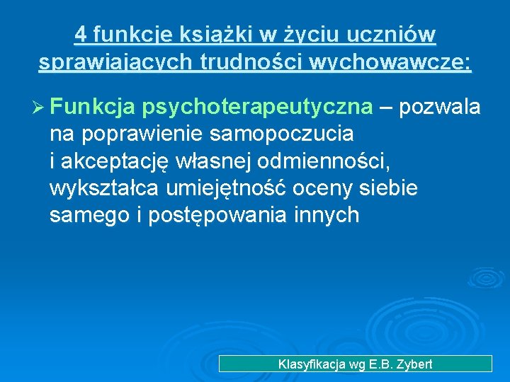 4 funkcje książki w życiu uczniów sprawiających trudności wychowawcze: Ø Funkcja psychoterapeutyczna – pozwala