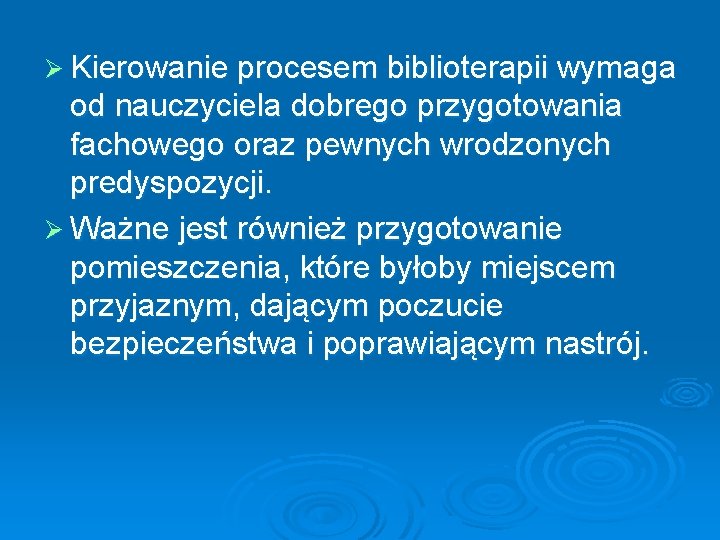 Ø Kierowanie procesem biblioterapii wymaga od nauczyciela dobrego przygotowania fachowego oraz pewnych wrodzonych predyspozycji.