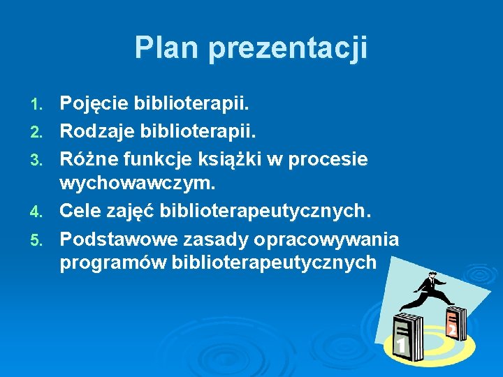 Plan prezentacji 1. 2. 3. 4. 5. Pojęcie biblioterapii. Rodzaje biblioterapii. Różne funkcje książki