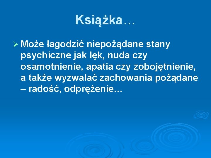 Książka… Ø Może łagodzić niepożądane stany psychiczne jak lęk, nuda czy osamotnienie, apatia czy