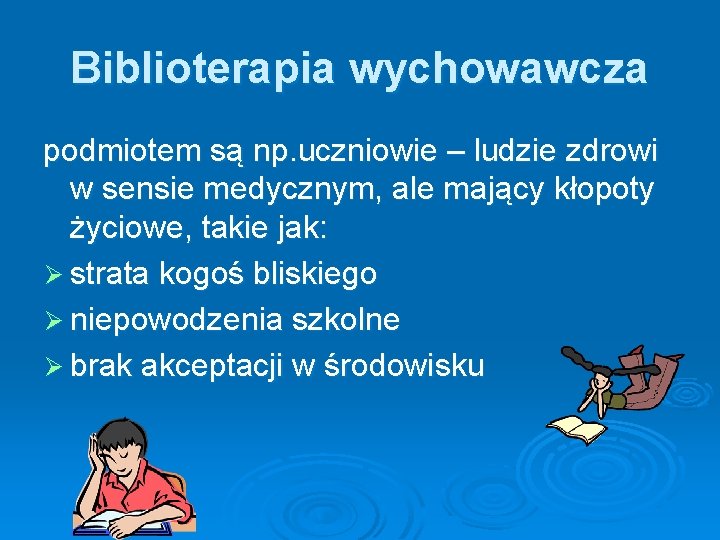 Biblioterapia wychowawcza podmiotem są np. uczniowie – ludzie zdrowi w sensie medycznym, ale mający