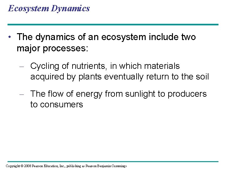 Ecosystem Dynamics • The dynamics of an ecosystem include two major processes: – Cycling