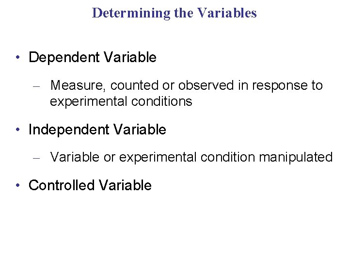 Determining the Variables • Dependent Variable – Measure, counted or observed in response to