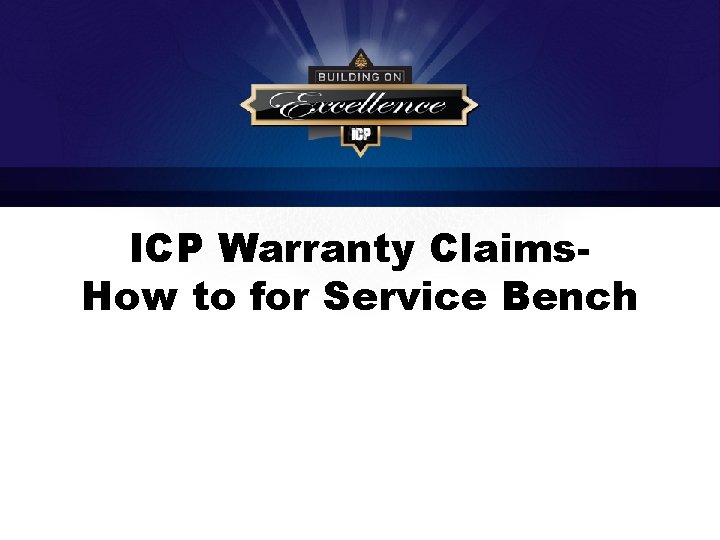 ICP Warranty Claims. How to for Service Bench 