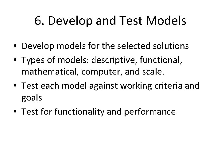 6. Develop and Test Models • Develop models for the selected solutions • Types