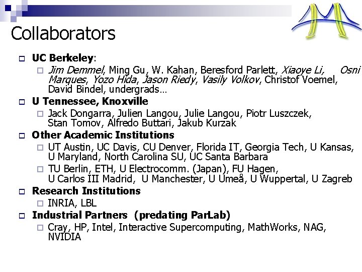 Collaborators o UC Berkeley: ¨ o o Jim Demmel, Ming Gu, W. Kahan, Beresford