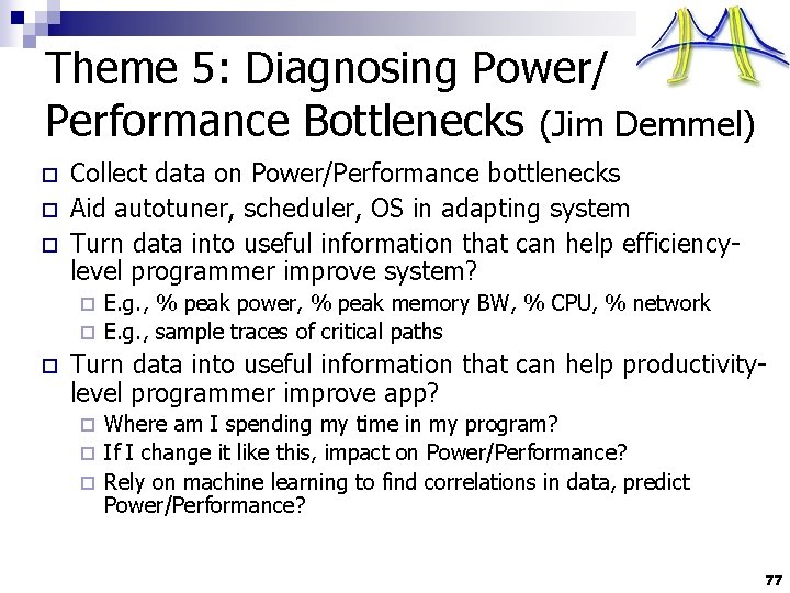 Theme 5: Diagnosing Power/ Performance Bottlenecks (Jim Demmel) o o o Collect data on