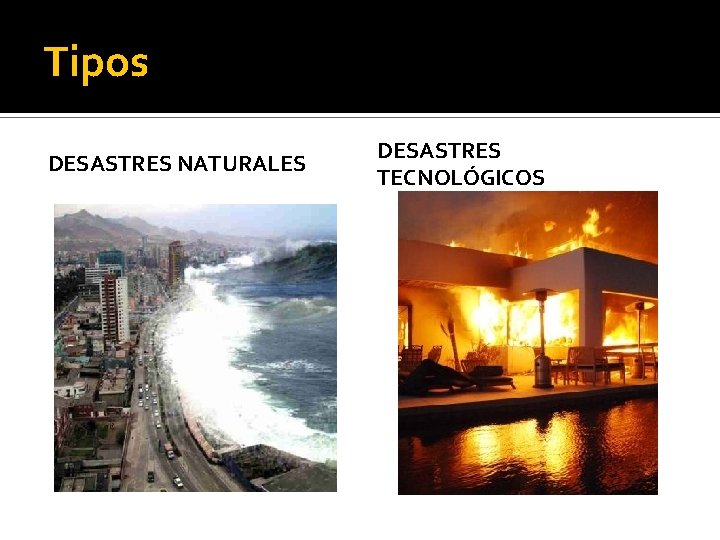 Tipos DESASTRES NATURALES DESASTRES TECNOLÓGICOS 