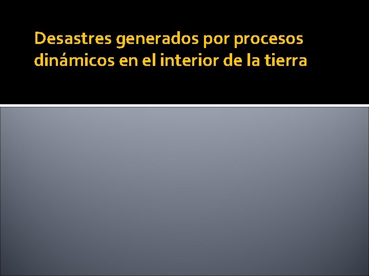 Desastres generados por procesos dinámicos en el interior de la tierra 