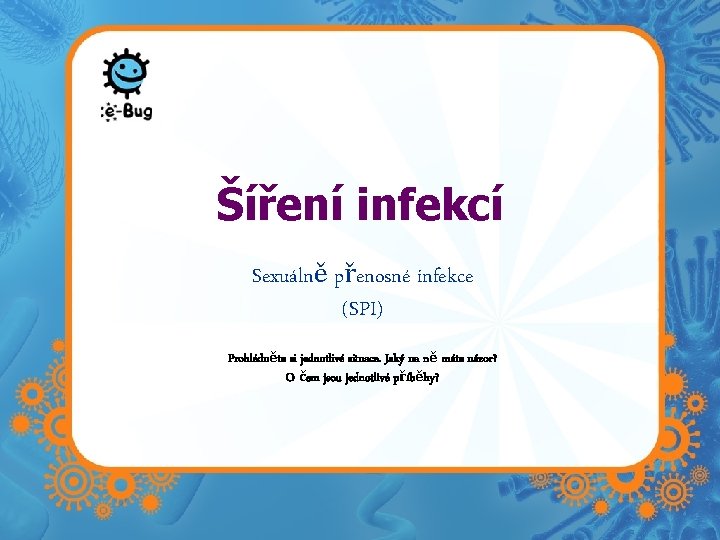 Šíření infekcí Sexuálně přenosné infekce (SPI) Prohlédněte si jednotlivé situace. Jaký na ně máte