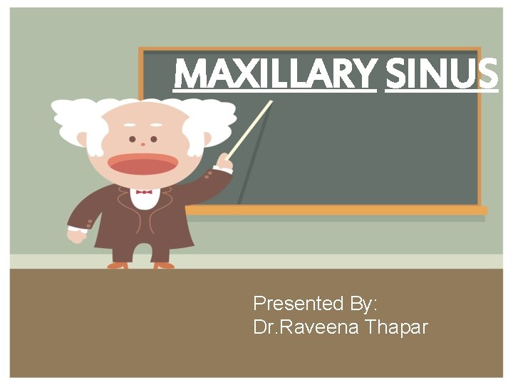 MAXILLARY SINUS Presented By: Dr. Raveena Thapar 