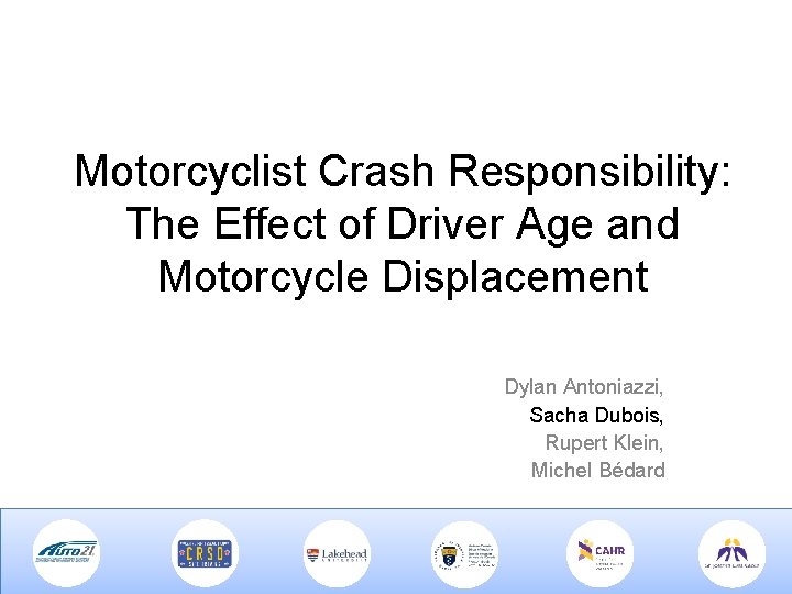 Motorcyclist Crash Responsibility: The Effect of Driver Age and Motorcycle Displacement Dylan Antoniazzi, Sacha