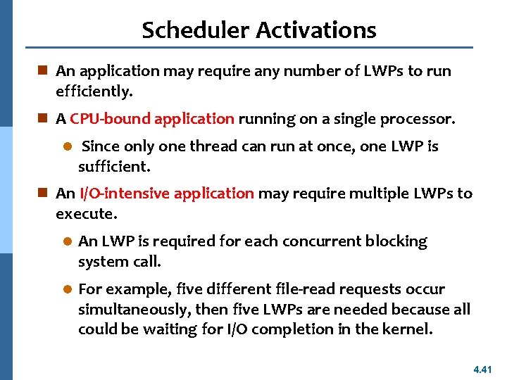 Scheduler Activations n An application may require any number of LWPs to run efficiently. Scheduler Activations n An application may require any number of LWPs to run efficiently.