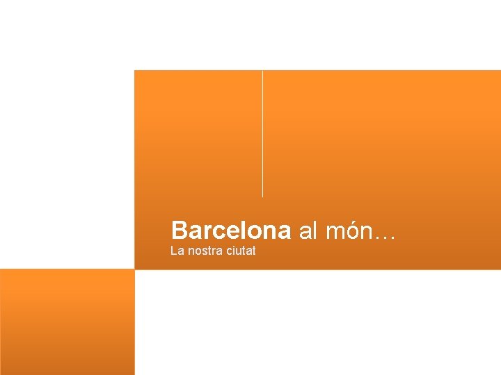 Barcelona al món… La nostra ciutat 