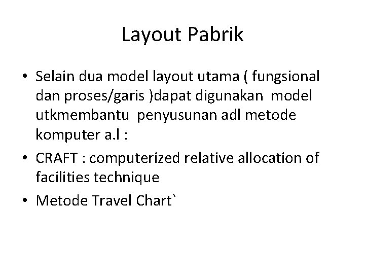 Layout Pabrik • Selain dua model layout utama ( fungsional dan proses/garis )dapat digunakan