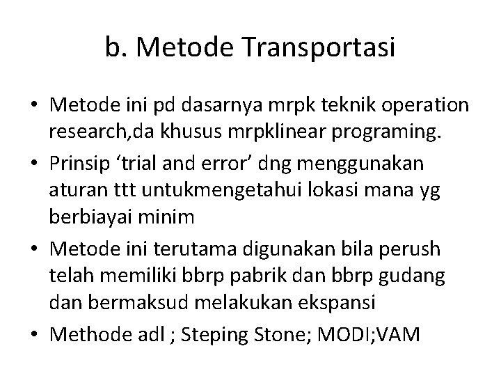 b. Metode Transportasi • Metode ini pd dasarnya mrpk teknik operation research, da khusus