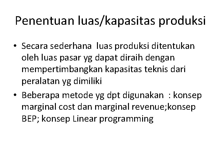 Penentuan luas/kapasitas produksi • Secara sederhana luas produksi ditentukan oleh luas pasar yg dapat