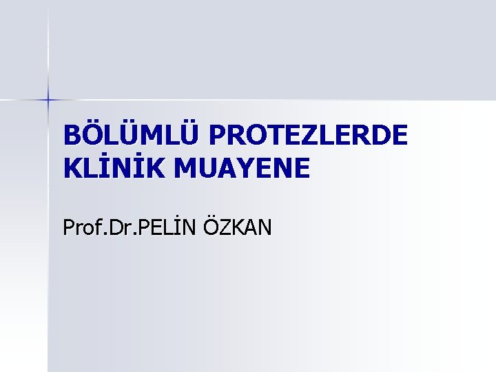 BÖLÜMLÜ PROTEZLERDE KLİNİK MUAYENE Prof. Dr. PELİN ÖZKAN 