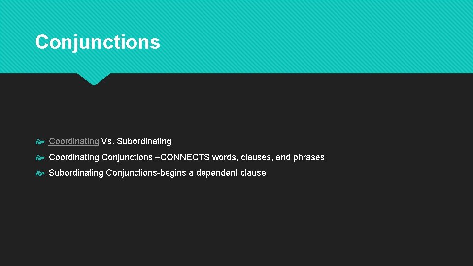 Conjunctions Coordinating Vs. Subordinating Coordinating Conjunctions –CONNECTS words, clauses, and phrases Subordinating Conjunctions-begins a