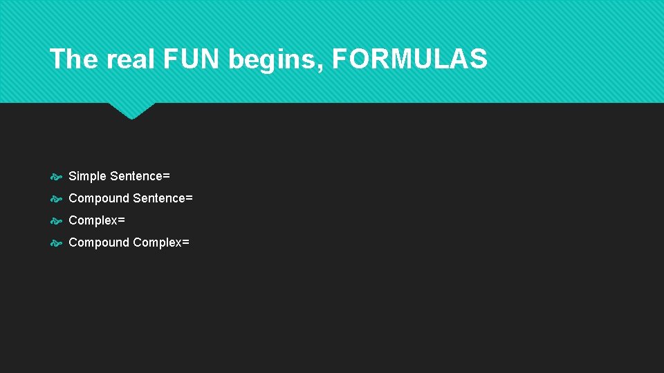 The real FUN begins, FORMULAS Simple Sentence= Compound Sentence= Complex= Compound Complex= 