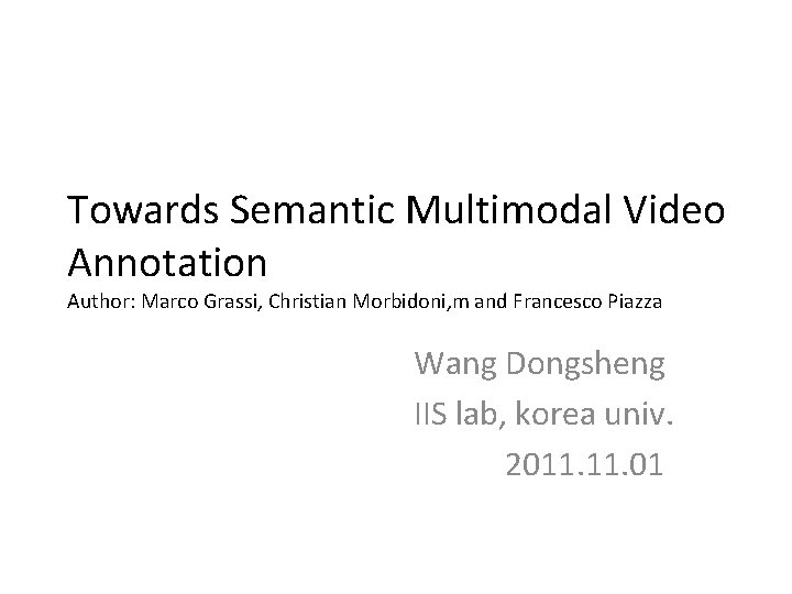 Towards Semantic Multimodal Video Annotation Author: Marco Grassi, Christian Morbidoni, m and Francesco Piazza