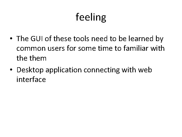 feeling • The GUI of these tools need to be learned by common users