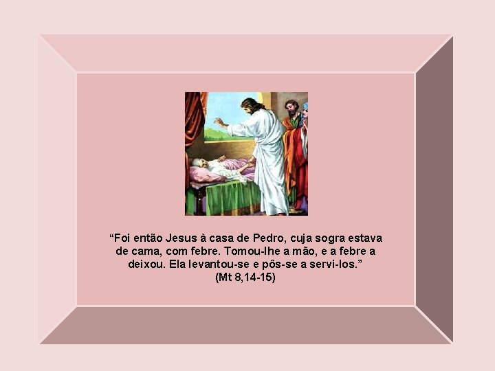 “Foi então Jesus à casa de Pedro, cuja sogra estava de cama, com febre.