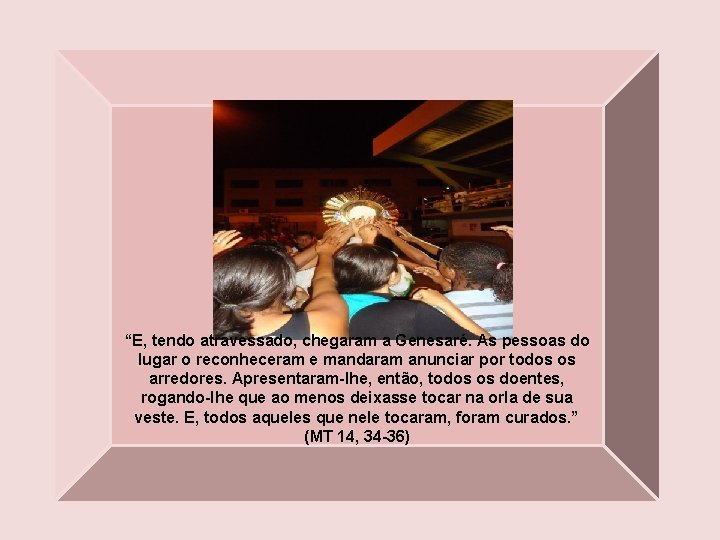 “E, tendo atravessado, chegaram a Genesaré. As pessoas do lugar o reconheceram e mandaram