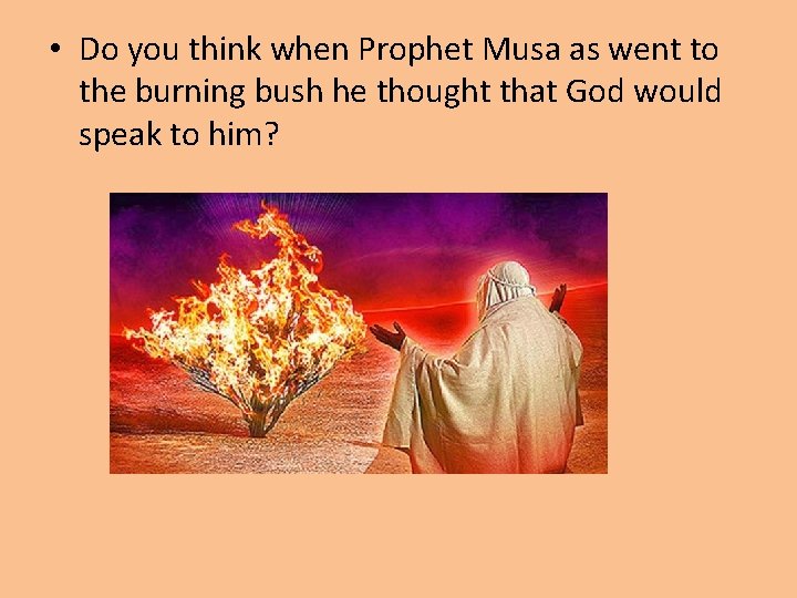  • Do you think when Prophet Musa as went to the burning bush