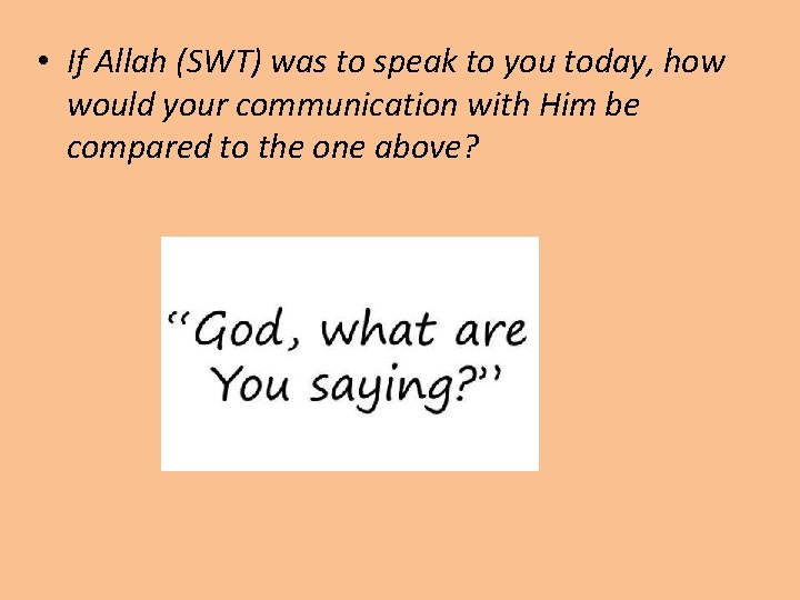  • If Allah (SWT) was to speak to you today, how would your
